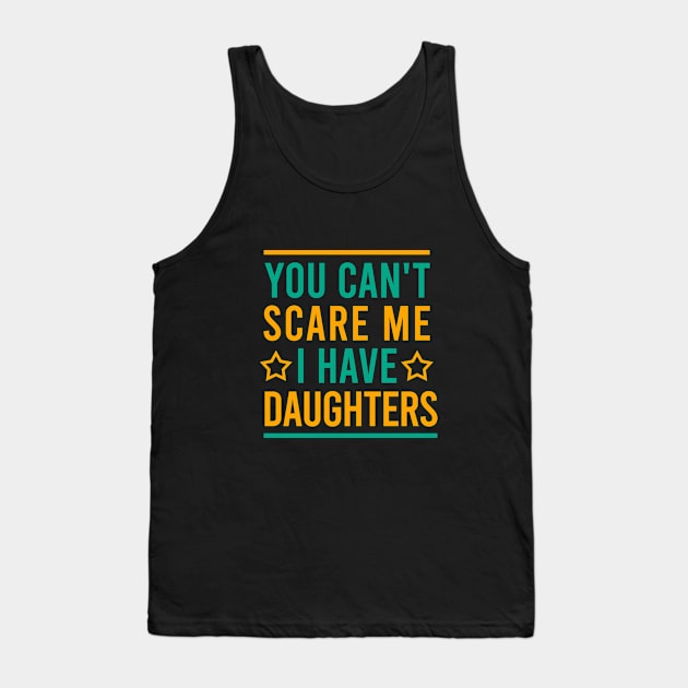 You can't scare me I have daughters Tank Top by cypryanus